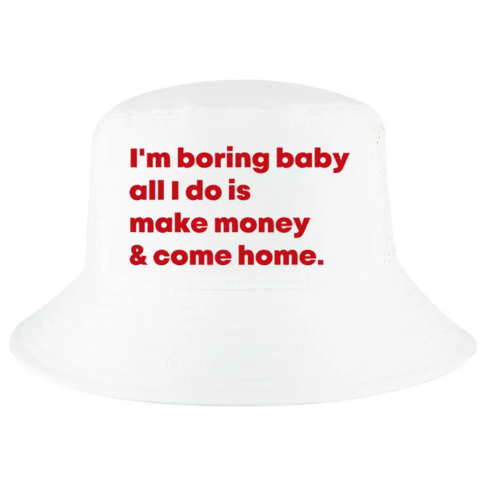 IM Boring Baby All I Do Is Make Money And Come Home Cool Comfort Performance Bucket Hat