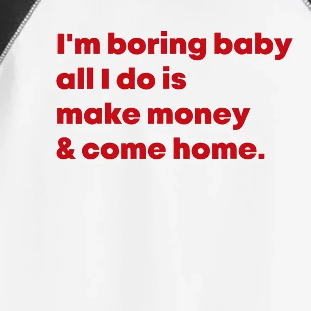 IM Boring Baby All I Do Is Make Money And Come Home Toddler Fine Jersey T-Shirt