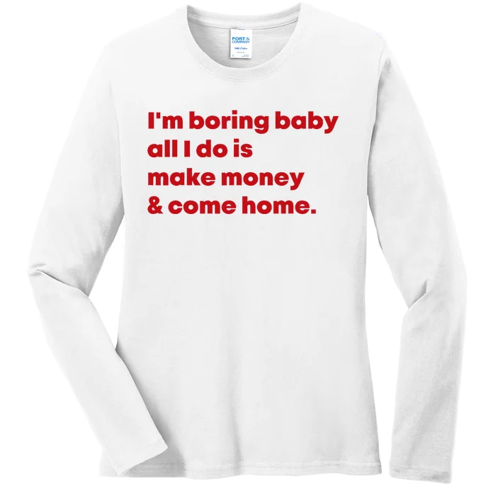 IM Boring Baby All I Do Is Make Money And Come Home Ladies Long Sleeve Shirt