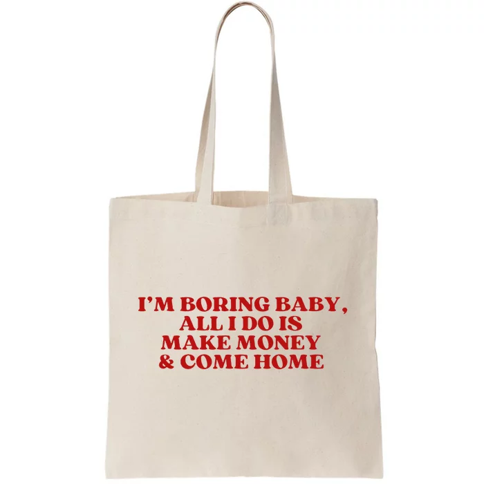 IM Boring Baby All I Do Is Make Money And Come Home Tote Bag