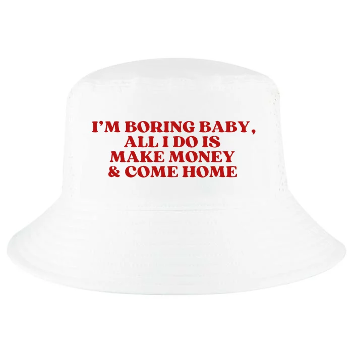 IM Boring Baby All I Do Is Make Money And Come Home Cool Comfort Performance Bucket Hat