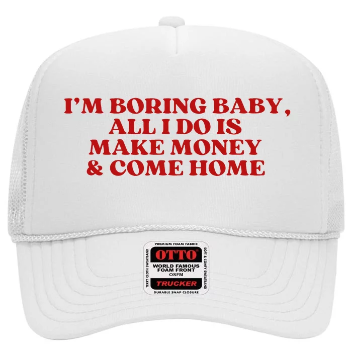 IM Boring Baby All I Do Is Make Money And Come Home High Crown Mesh Trucker Hat