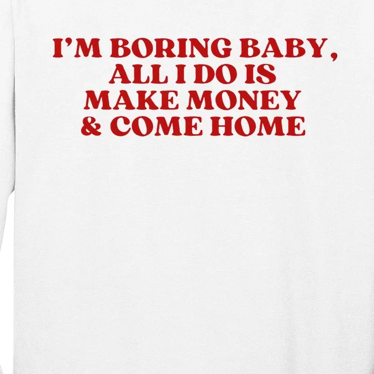 IM Boring Baby All I Do Is Make Money And Come Home Long Sleeve Shirt