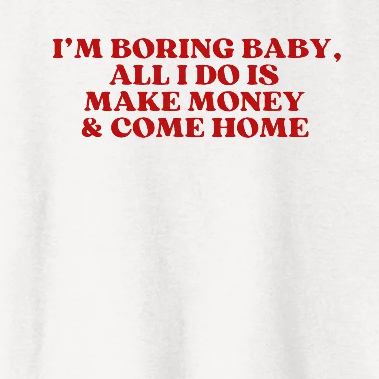 IM Boring Baby All I Do Is Make Money And Come Home Women's Crop Top Tee