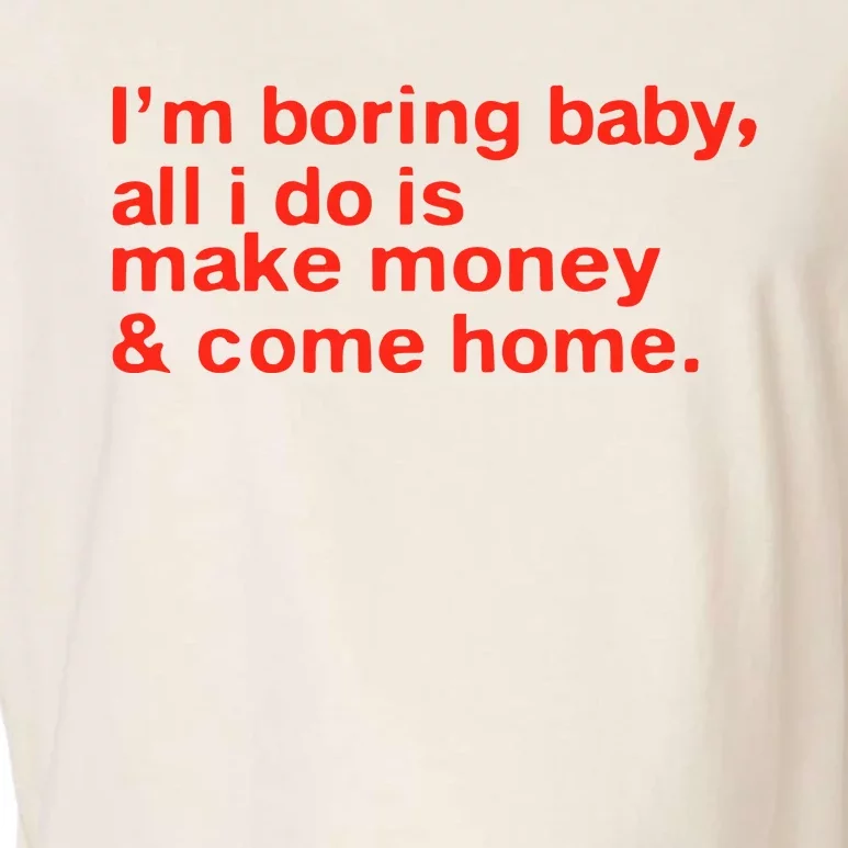 I’M Boring Baby All I Do Is Make Money And Come Home Garment-Dyed Women's Muscle Tee