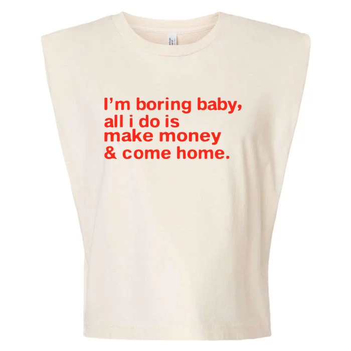 I’M Boring Baby All I Do Is Make Money And Come Home Garment-Dyed Women's Muscle Tee