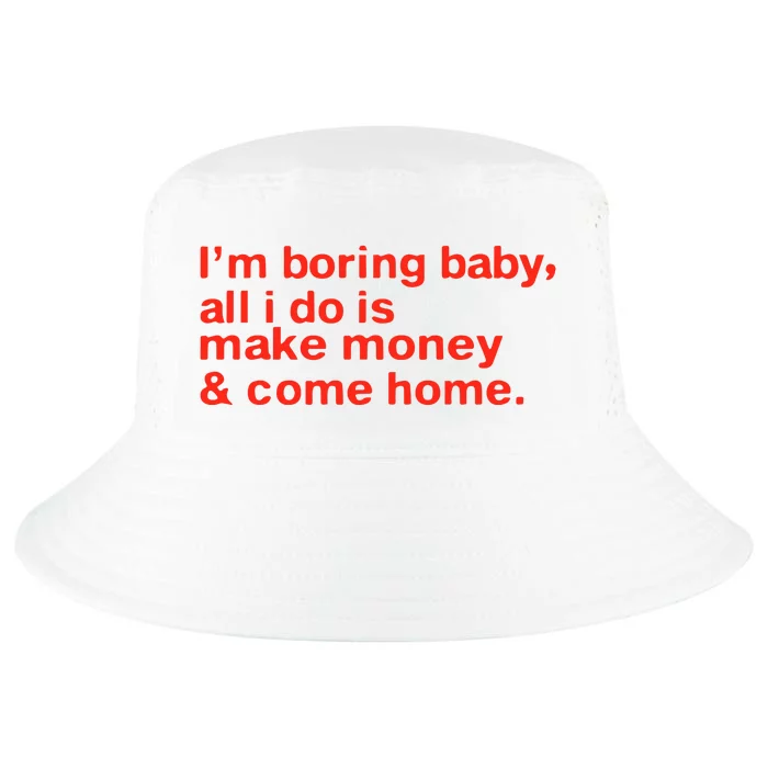 I’M Boring Baby All I Do Is Make Money And Come Home Cool Comfort Performance Bucket Hat