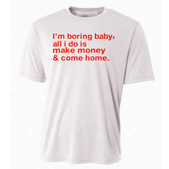 I’M Boring Baby All I Do Is Make Money And Come Home Cooling Performance Crew T-Shirt