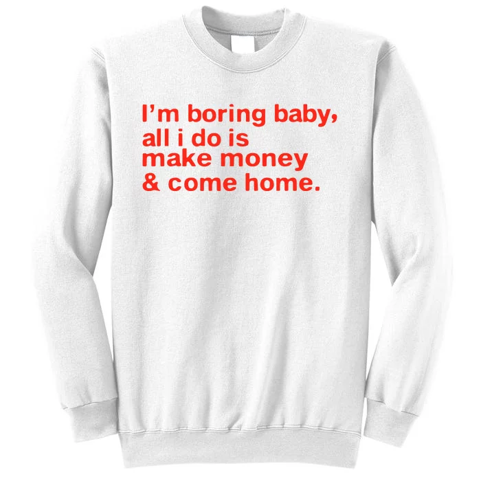 I’M Boring Baby All I Do Is Make Money And Come Home Sweatshirt