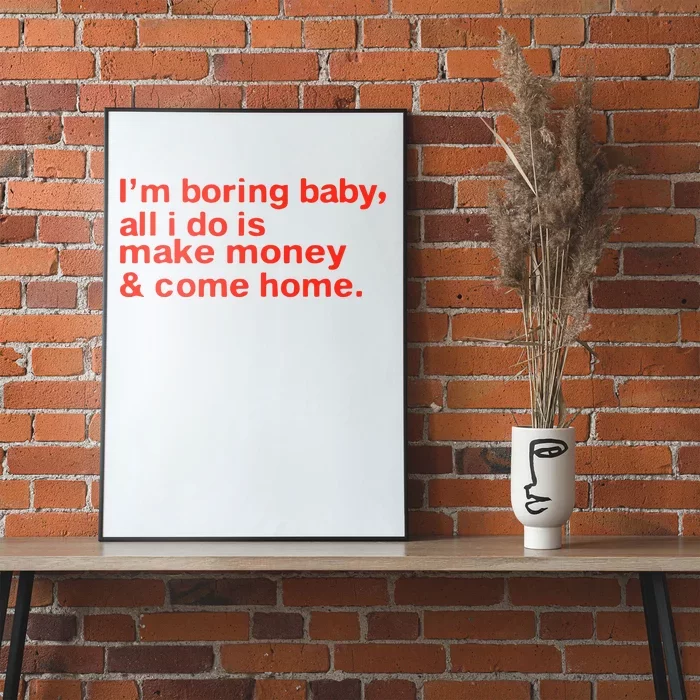 I’M Boring Baby All I Do Is Make Money And Come Home Poster