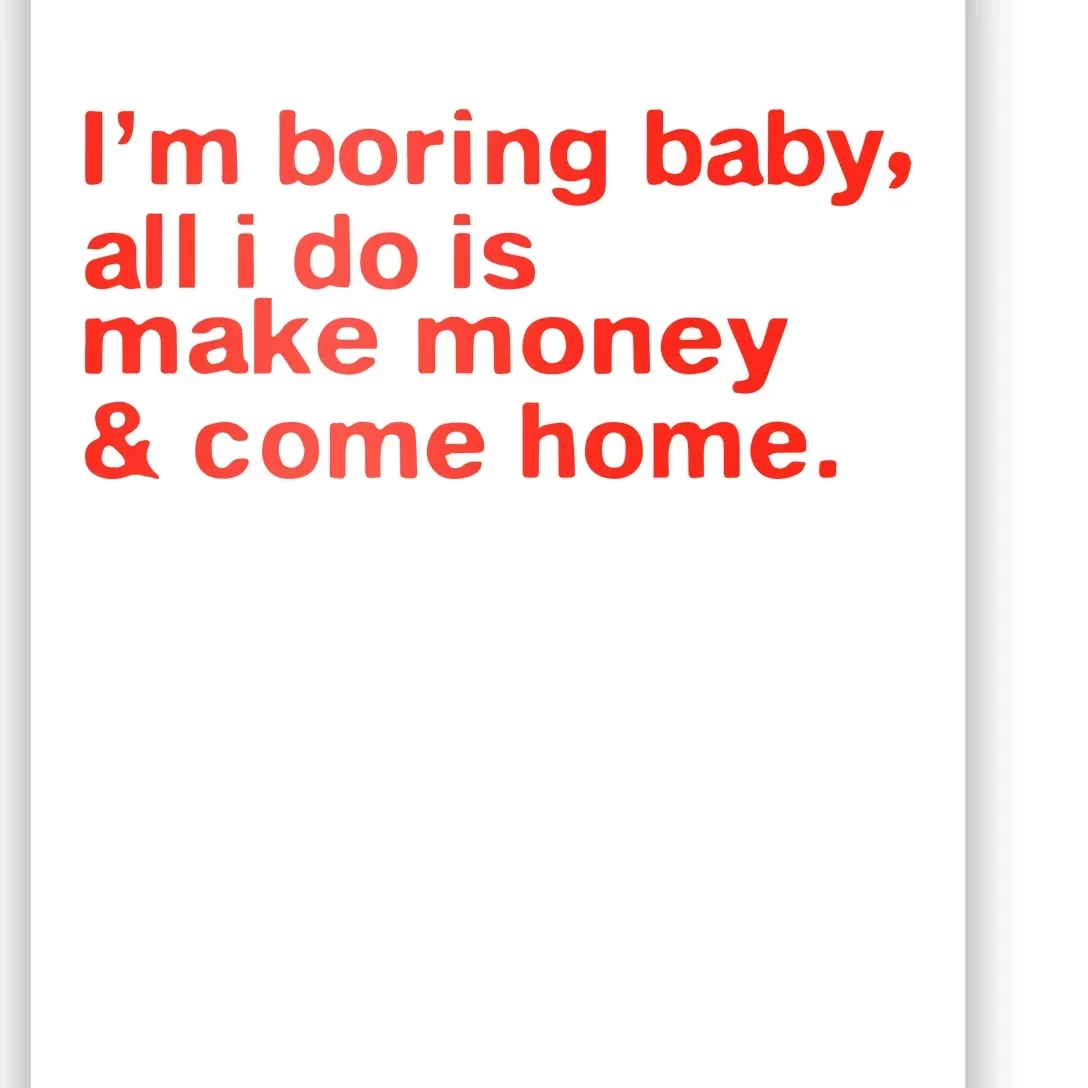 I’M Boring Baby All I Do Is Make Money And Come Home Poster