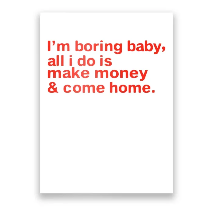 I’M Boring Baby All I Do Is Make Money And Come Home Poster