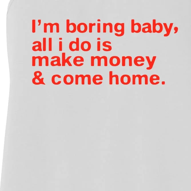 I’M Boring Baby All I Do Is Make Money And Come Home Women's Racerback Tank