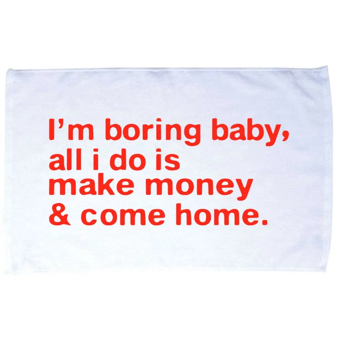 I’M Boring Baby All I Do Is Make Money And Come Home Microfiber Hand Towel