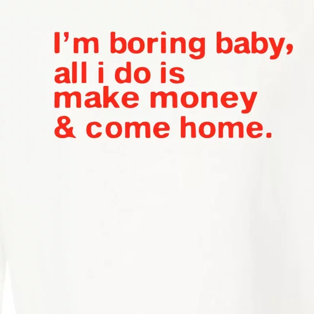 I’M Boring Baby All I Do Is Make Money And Come Home Cropped Pullover Crew