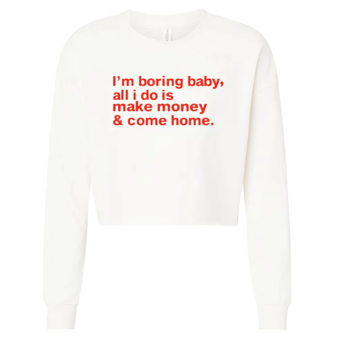 I’M Boring Baby All I Do Is Make Money And Come Home Cropped Pullover Crew