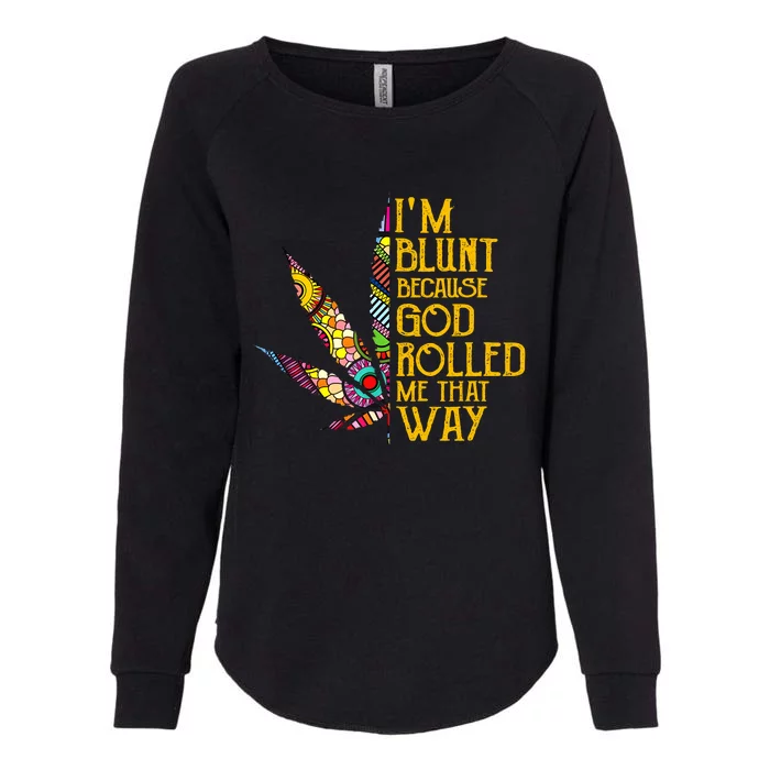 Im Blunt Because God Rolled Me That Way Weed Womens California Wash Sweatshirt