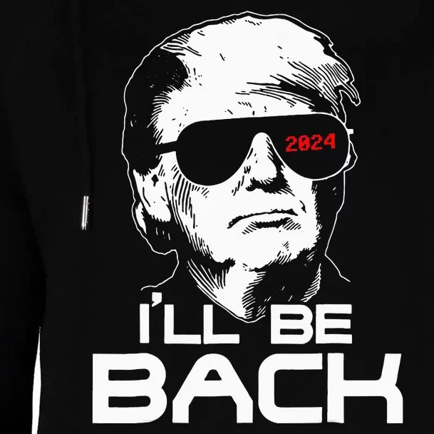 ILl Be Back Funny 45 47 Donald Trump 2024 Take America Back Womens Funnel Neck Pullover Hood