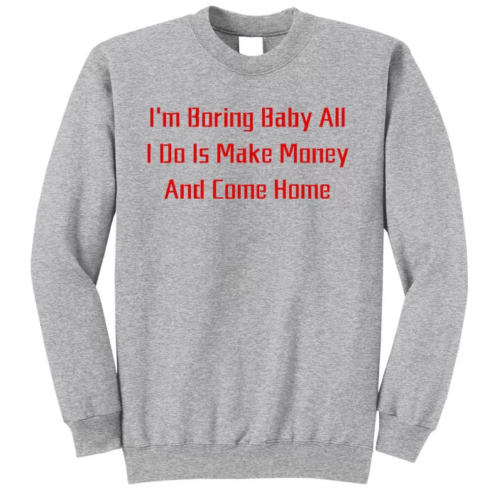 IM Boring Baby All I Do Is Make Money And Come Home Mother Tall Sweatshirt