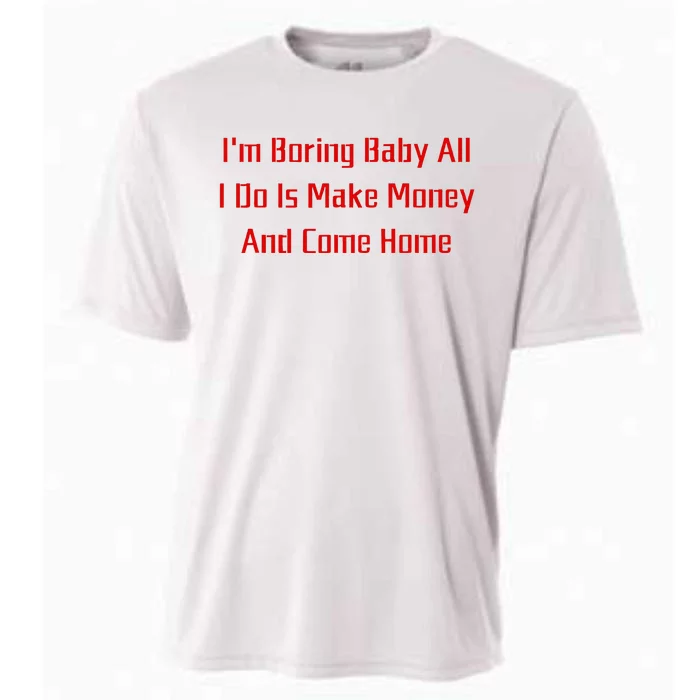 IM Boring Baby All I Do Is Make Money And Come Home Mother Cooling Performance Crew T-Shirt