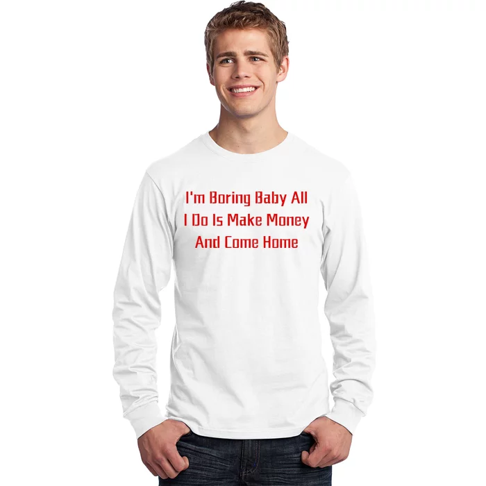 IM Boring Baby All I Do Is Make Money And Come Home Mother Long Sleeve Shirt