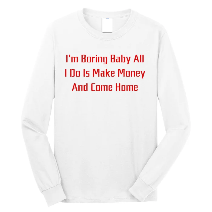 IM Boring Baby All I Do Is Make Money And Come Home Mother Long Sleeve Shirt