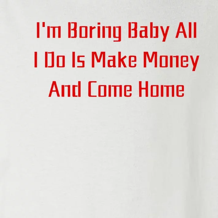 IM Boring Baby All I Do Is Make Money And Come Home Mother Toddler Long Sleeve Shirt