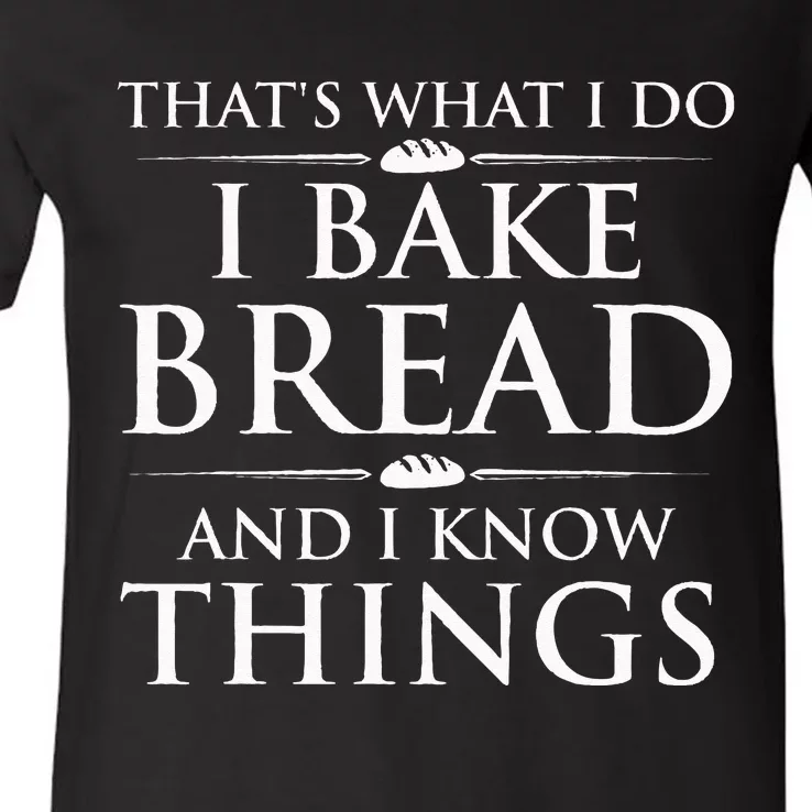 I Bake Bread And I Know Things Funny Bread Baker Bakery V-Neck T-Shirt