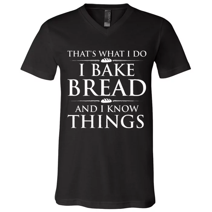 I Bake Bread And I Know Things Funny Bread Baker Bakery V-Neck T-Shirt