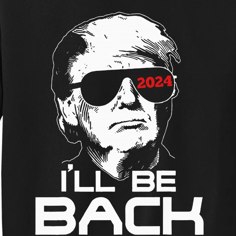 Ill Be Back Trump 2024 Tall Sweatshirt