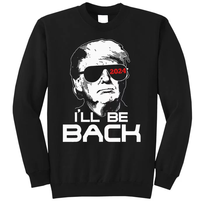 Ill Be Back Trump 2024 Tall Sweatshirt