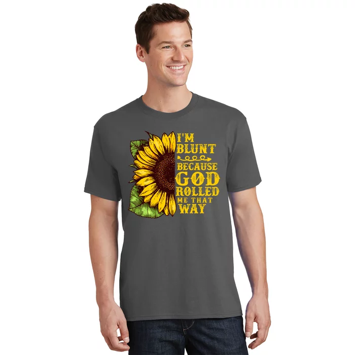 Im Blunt Because God Rolled Me That Way Gift Sunflower T-Shirt