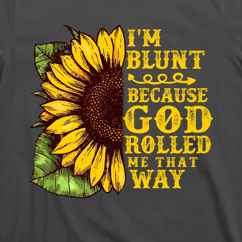 Im Blunt Because God Rolled Me That Way Gift Sunflower T-Shirt