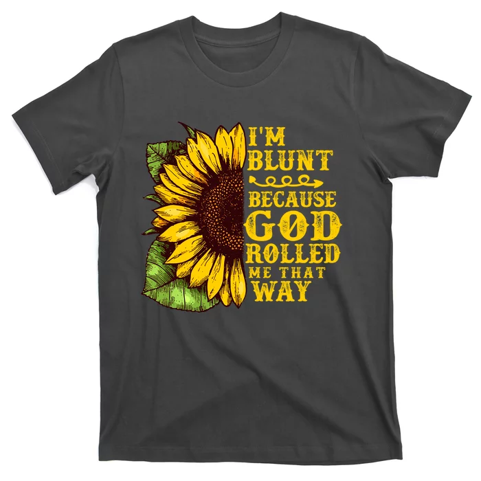 Im Blunt Because God Rolled Me That Way Gift Sunflower T-Shirt