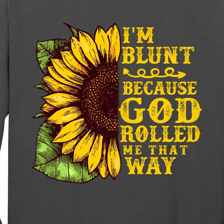 Im Blunt Because God Rolled Me That Way Gift Sunflower Tall Long Sleeve T-Shirt