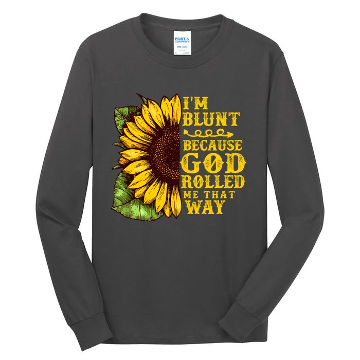 Im Blunt Because God Rolled Me That Way Gift Sunflower Tall Long Sleeve T-Shirt