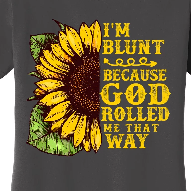 Im Blunt Because God Rolled Me That Way Gift Sunflower Women's T-Shirt