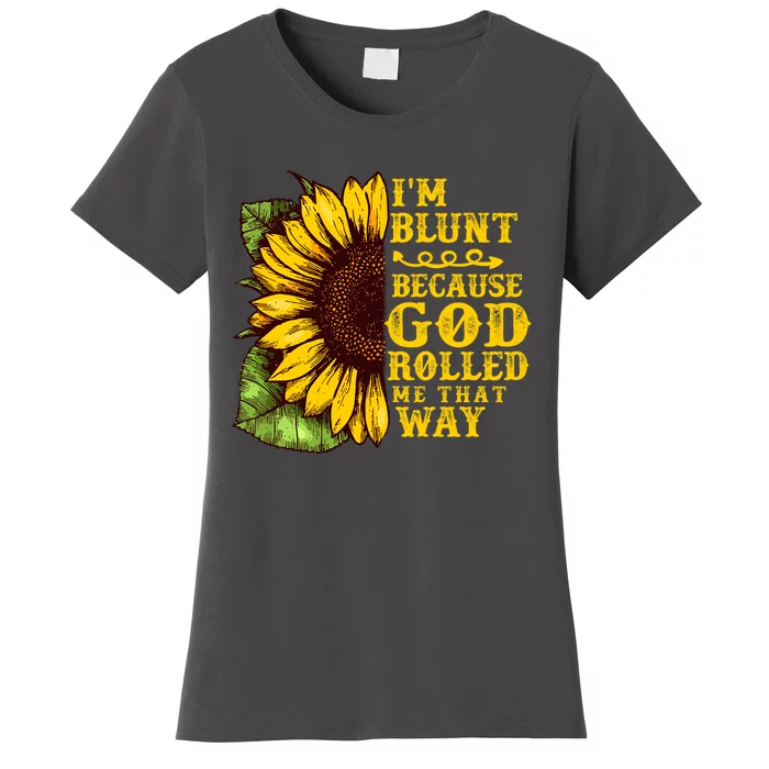 Im Blunt Because God Rolled Me That Way Gift Sunflower Women's T-Shirt