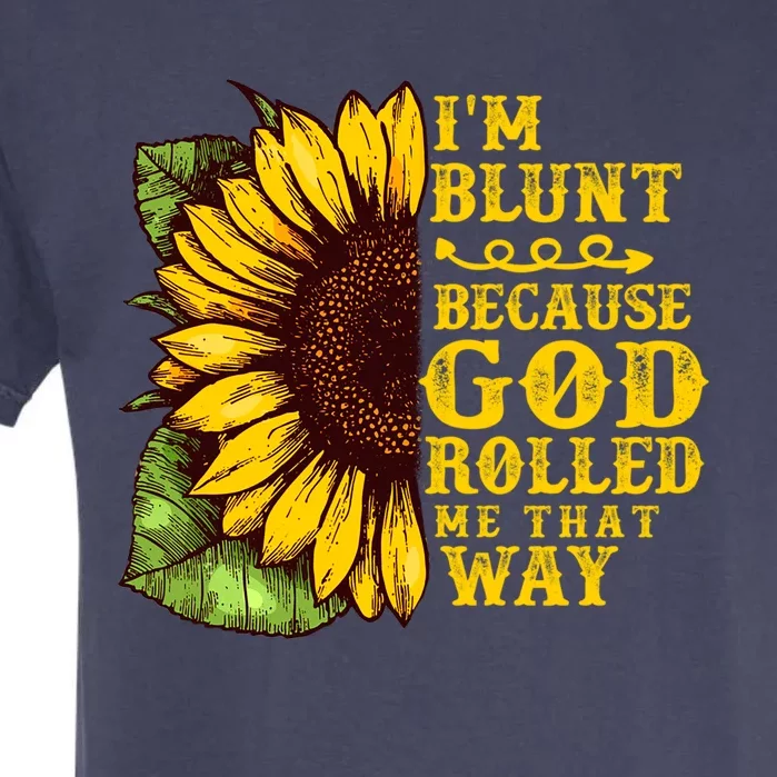 Im Blunt Because God Rolled Me That Way Gift Sunflower Garment-Dyed Heavyweight T-Shirt