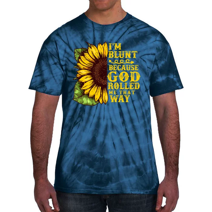 Im Blunt Because God Rolled Me That Way Gift Sunflower Tie-Dye T-Shirt