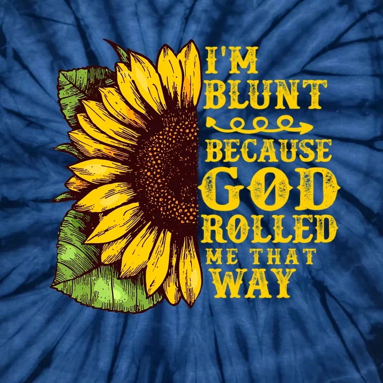 Im Blunt Because God Rolled Me That Way Gift Sunflower Tie-Dye T-Shirt