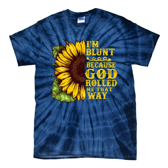 Im Blunt Because God Rolled Me That Way Gift Sunflower Tie-Dye T-Shirt