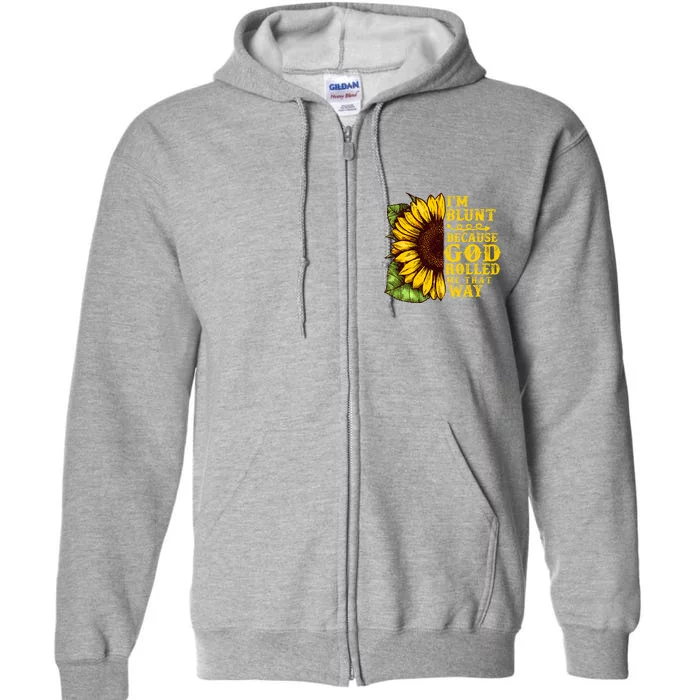 Im Blunt Because God Rolled Me That Way Gift Sunflower Full Zip Hoodie