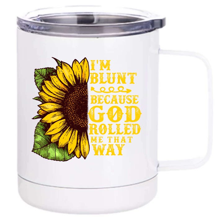 Im Blunt Because God Rolled Me That Way Gift Sunflower Front & Back 12oz Stainless Steel Tumbler Cup