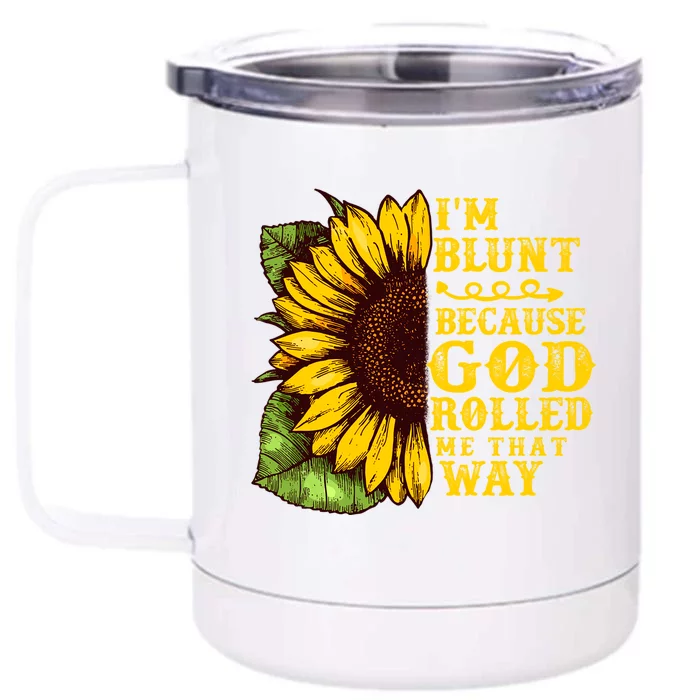 Im Blunt Because God Rolled Me That Way Gift Sunflower Front & Back 12oz Stainless Steel Tumbler Cup