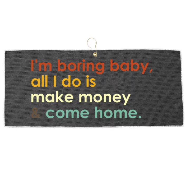 IM Boring Baby All I Do Is Make Money And Come Home Groovy Large Microfiber Waffle Golf Towel