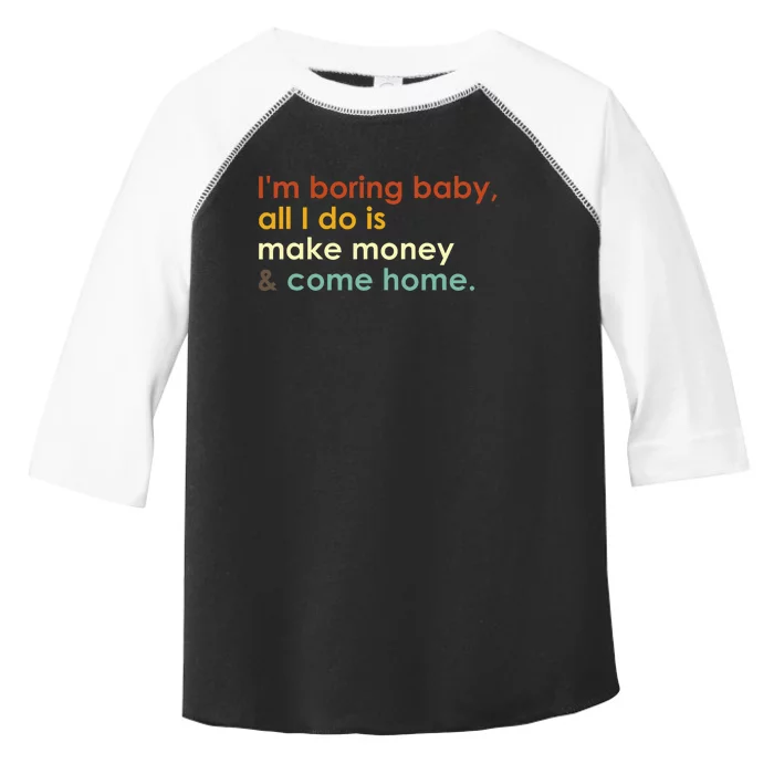 IM Boring Baby All I Do Is Make Money And Come Home Groovy Toddler Fine Jersey T-Shirt