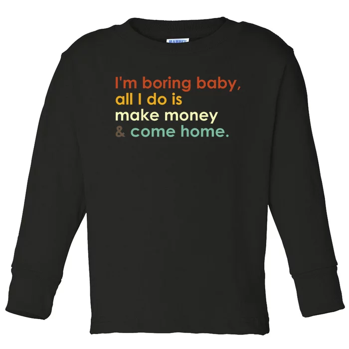 IM Boring Baby All I Do Is Make Money And Come Home Groovy Toddler Long Sleeve Shirt