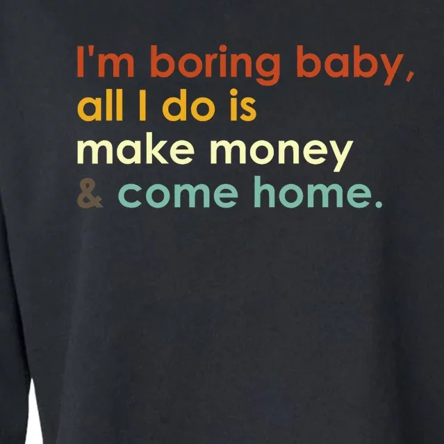 IM Boring Baby All I Do Is Make Money And Come Home Groovy Cropped Pullover Crew