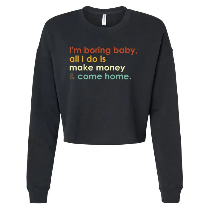 IM Boring Baby All I Do Is Make Money And Come Home Groovy Cropped Pullover Crew